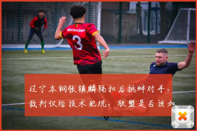 辽宁本钢张镇麟隔扣后挑衅对手，裁判仅给技术犯规，联盟是否该加重对挑衅行为的处罚？